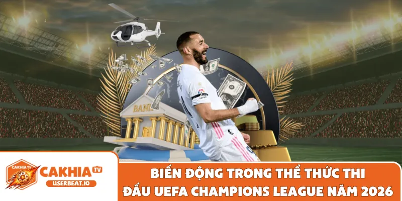 Biến động trong thể thức thi đấu UEFA Champions League năm 2026