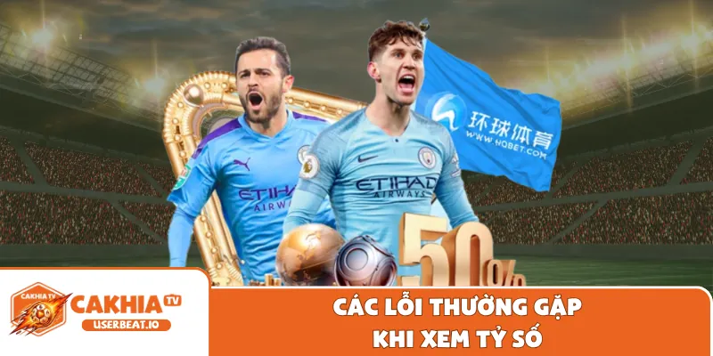 Kết Quả Thi Đấu 3 Các lỗi thường gặp khi xem tỷ số