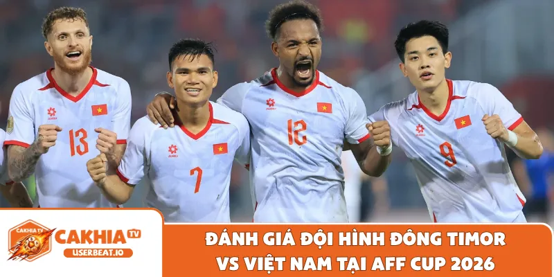 Đánh giá đội hình Đông Timor vs Việt Nam tại AFF Cup 2026