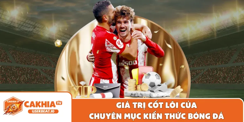 Giá trị cốt lõi của chuyên mục kiến thức bóng đá