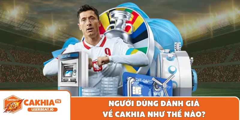 Giới Thiệu Cakhia 3 Người dùng đánh giá về Cakhia như thế nào?