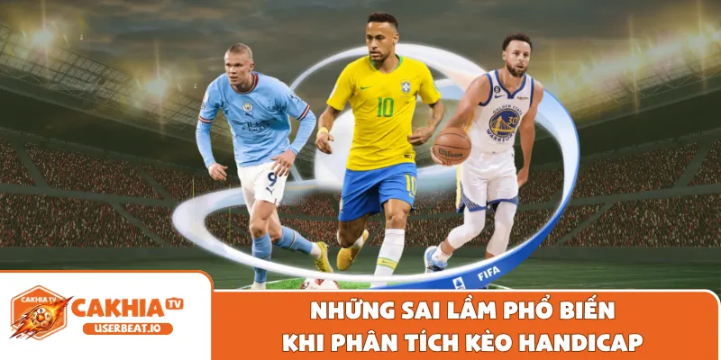 Handicap Trong Bóng Đá Là Gì Và Hướng Dẫn Đọc Kèo Chuẩn 3 Những sai lầm phổ biến khi phân tích kèo handicap