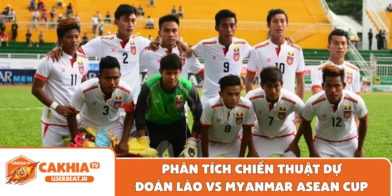 Dự Đoán Lào Vs Myanmar Asean Cup Chính Xác Nhất Tại Cakhia 2 Phân tích chiến thuật dự đoán Lào vs Myanmar ASEAN Cup
