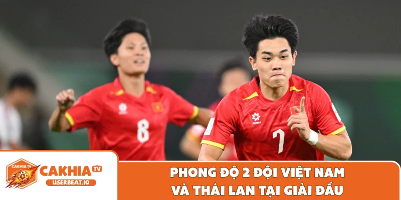 Phong độ 2 đội Việt Nam và Thái Lan tại giải đấu