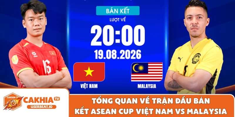 Tổng quan về trận đấu bán kết ASEAN Cup Việt Nam vs Malaysia