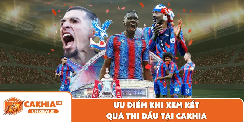 Kết Quả Thi Đấu 1 Ưu điểm khi xem kết quả thi đấu tại Cakhia